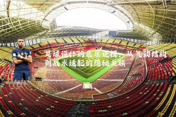足球设计的底层逻辑：从气动结构到战术适配的隐秘关联