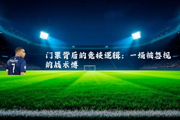 门票背后的竞技逻辑：一场被忽视的战术博弈