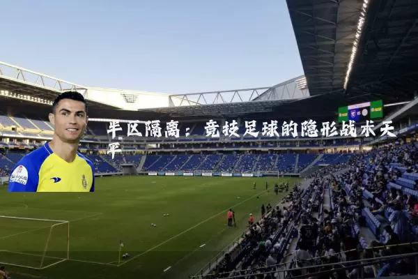 半区隔离:竞技足球的隐形战术天平
