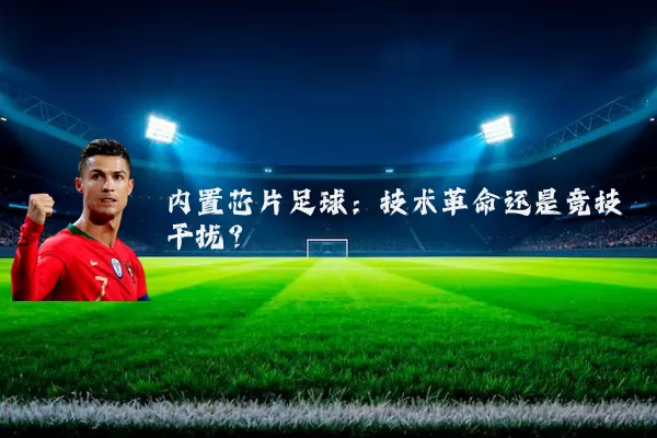 内置芯片足球:技术革命还是竞技干扰?