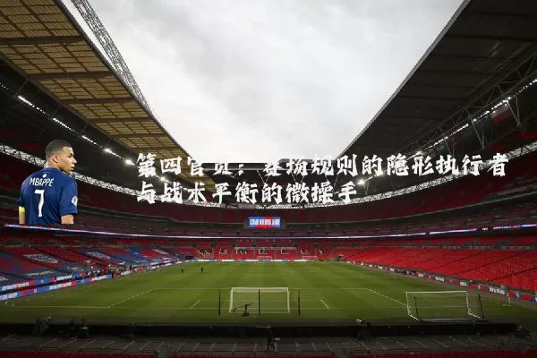 第四官员：赛场规则的隐形执行者与战术平衡的微操手