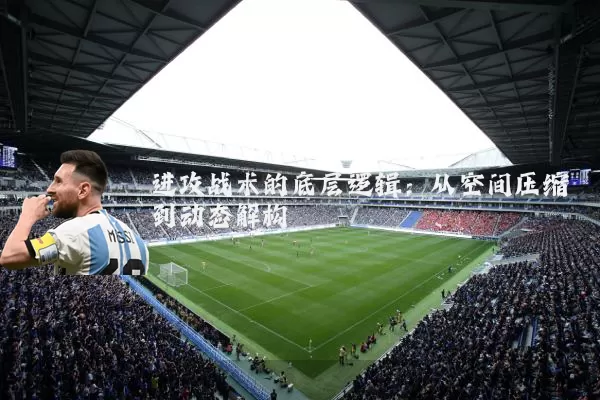进攻战术的底层逻辑：从空间压缩到动态解构