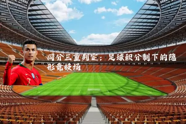 同分三重判定：足球积分制下的隐形竞技场