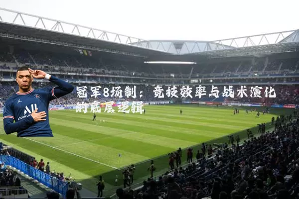 冠军8场制：竞技效率与战术演化的底层逻辑